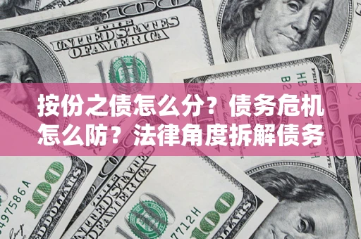 济南按份之债怎么分？债务危机怎么防？法律角度拆解债务分配与风险自保指南