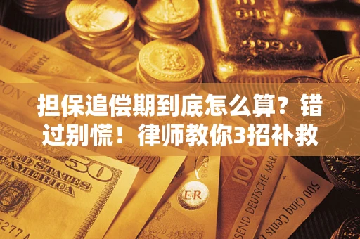 济南担保追偿期到底怎么算？错过别慌！律师教你3招补救