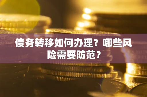济南债务转移如何办理？哪些风险需要防范？