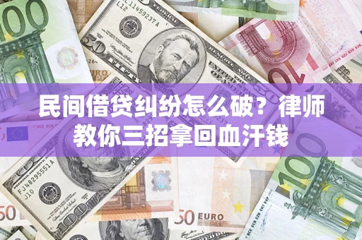 济南民间借贷纠纷怎么破？律师教你三招拿回血汗钱
