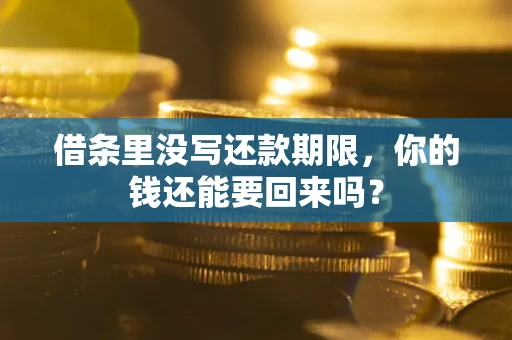 济南借条里没写还款期限，你的钱还能要回来吗？