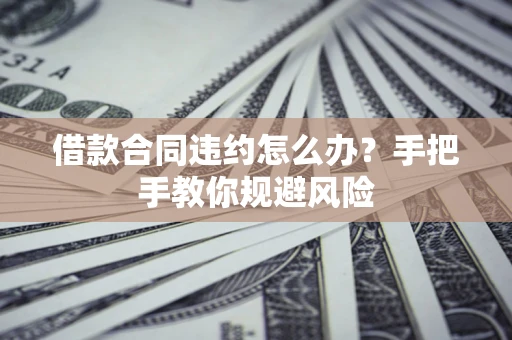 济南借款合同违约怎么办？手把手教你规避风险