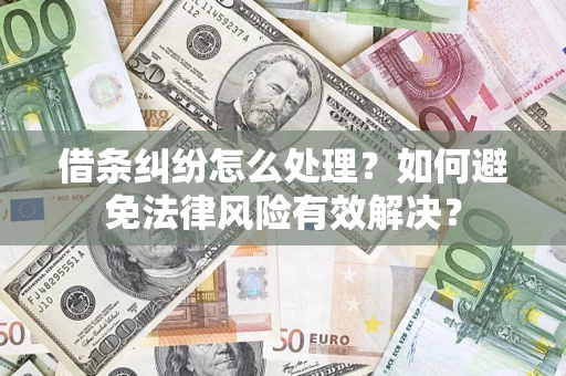 济南借条纠纷怎么处理？如何避免法律风险有效解决？