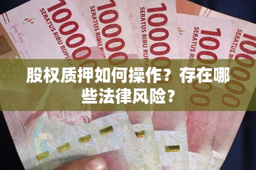 济南股权质押如何操作？存在哪些法律风险？