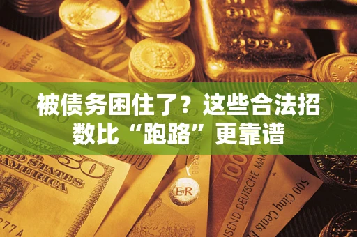 济南被债务困住了？这些合法招数比“跑路”更靠谱