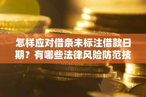 济南怎样应对借条未标注借款日期？有哪些法律风险防范技巧？