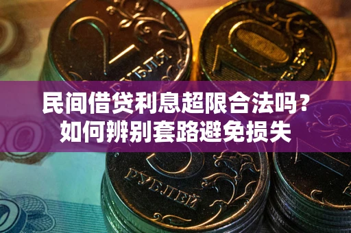 济南民间借贷利息超限合法吗？如何辨别套路避免损失