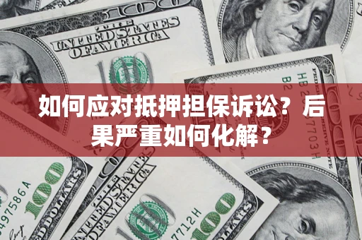 济南如何应对抵押担保诉讼？后果严重如何化解？