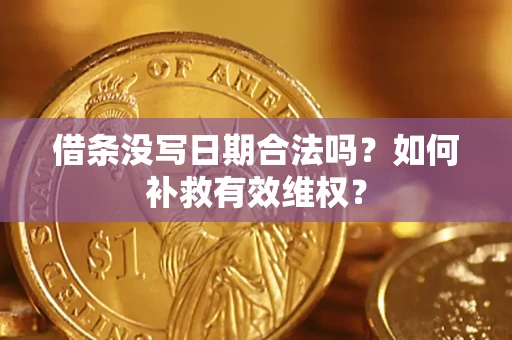 济南借条没写日期合法吗？如何补救有效维权？