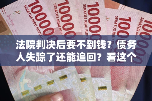 济南法院判决后要不到钱？债务人失踪了还能追回？看这个方法！