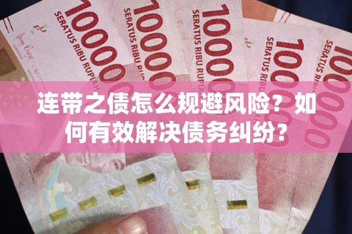 济南连带之债怎么规避风险？如何有效解决债务纠纷？
