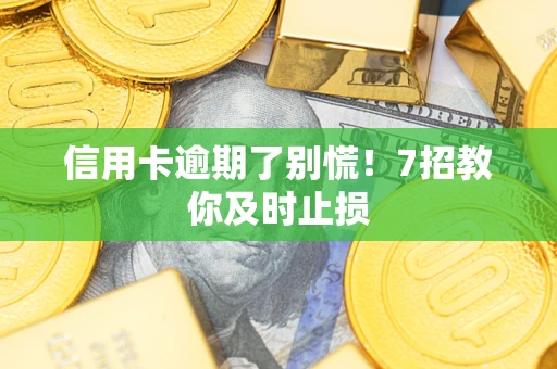 济南信用卡逾期了别慌！7招教你及时止损