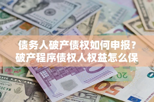 济南债务人破产债权如何申报？破产程序债权人权益怎么保障？