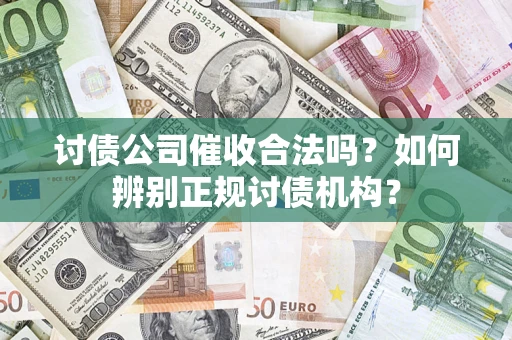 济南讨债公司催收合法吗？如何辨别正规讨债机构？