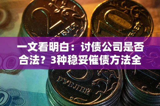 济南一文看明白：讨债公司是否合法？3种稳妥催债方法全解析