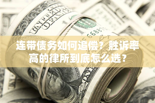 济南连带债务如何追偿？胜诉率高的律所到底怎么选？