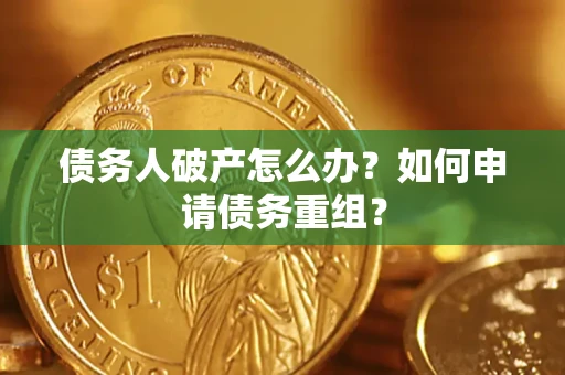 济南债务人破产怎么办？如何申请债务重组？