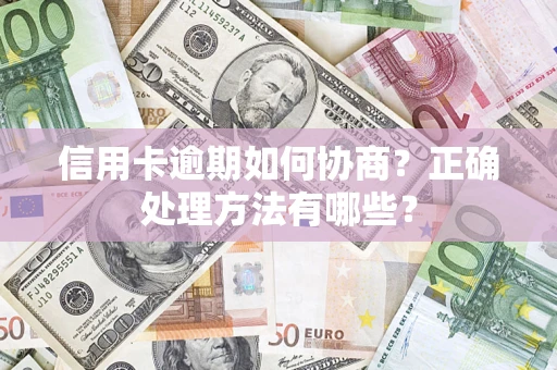 济南信用卡逾期如何协商？正确处理方法有哪些？