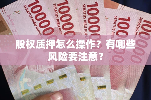 济南股权质押怎么操作？有哪些风险要注意？
