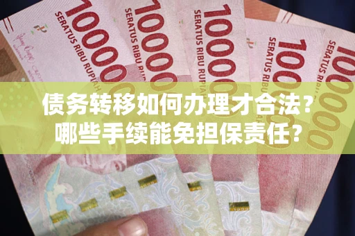 济南债务转移如何办理才合法？哪些手续能免担保责任？