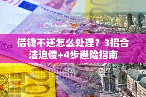 济南借钱不还怎么处理？3招合法追债+4步避险指南