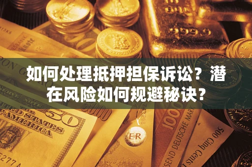 济南如何处理抵押担保诉讼？潜在风险如何规避秘诀？