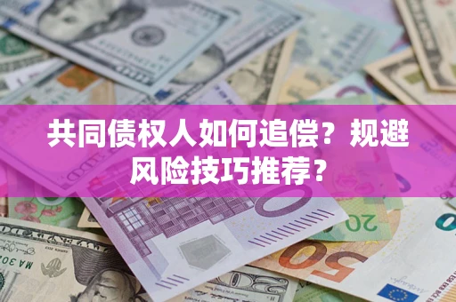 济南共同债权人如何追偿？规避风险技巧推荐？