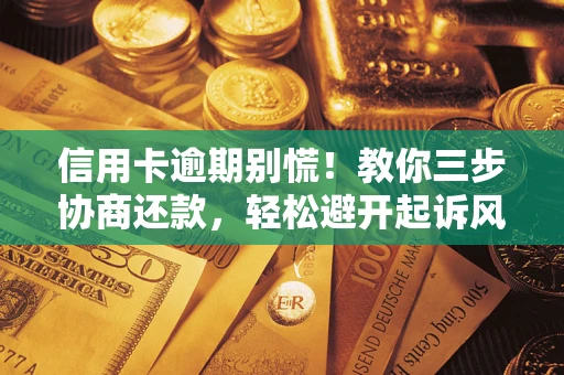济南信用卡逾期别慌！教你三步协商还款，轻松避开起诉风险