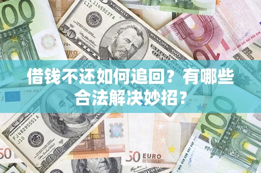 济南借钱不还如何追回？有哪些合法解决妙招？