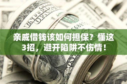 济南亲戚借钱该如何担保？懂这3招，避开陷阱不伤情！