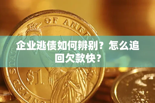 济南企业逃债如何辨别？怎么追回欠款快？
