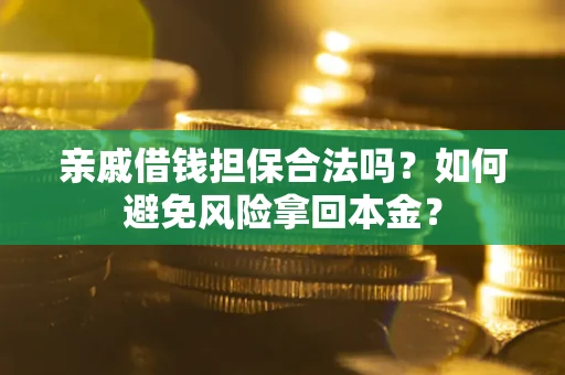 济南亲戚借钱担保合法吗？如何避免风险拿回本金？