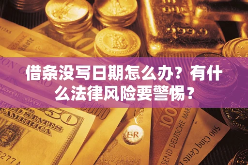 济南借条没写日期怎么办？有什么法律风险要警惕？