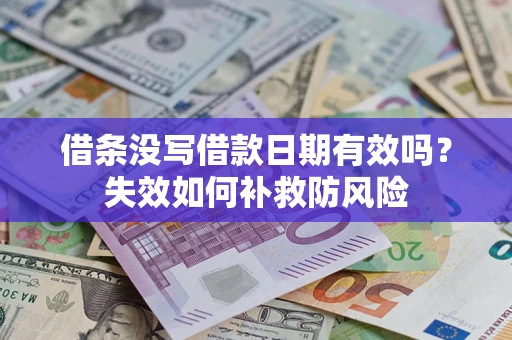 济南借条没写借款日期有效吗？失效如何补救防风险