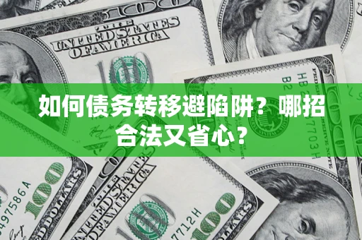 济南如何债务转移避陷阱？哪招合法又省心？