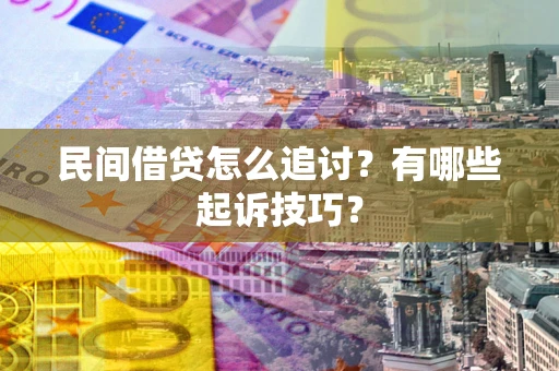 济南民间借贷怎么追讨？有哪些起诉技巧？
