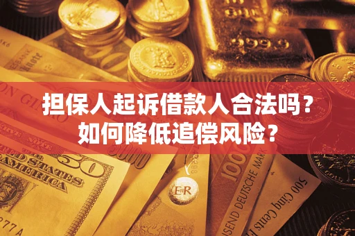 济南担保人起诉借款人合法吗？如何降低追偿风险？