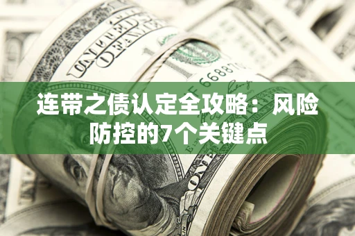 济南连带之债认定全攻略：风险防控的7个关键点