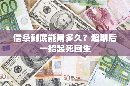 济南借条到底能用多久？超期后一招起死回生
