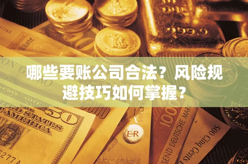 济南哪些要账公司合法？风险规避技巧如何掌握？