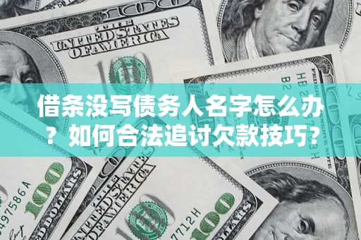 济南借条没写债务人名字怎么办？如何合法追讨欠款技巧？