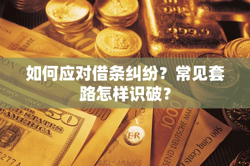 济南如何应对借条纠纷？常见套路怎样识破？