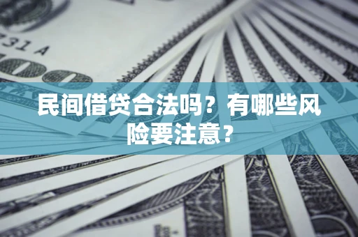 济南民间借贷合法吗？有哪些风险要注意？