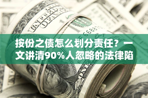 济南按份之债怎么划分责任？一文讲清90%人忽略的法律陷阱