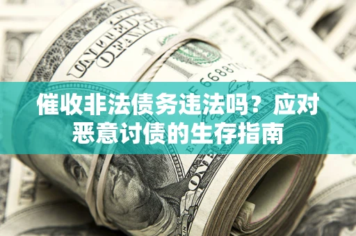 济南催收非法债务违法吗？应对恶意讨债的生存指南
