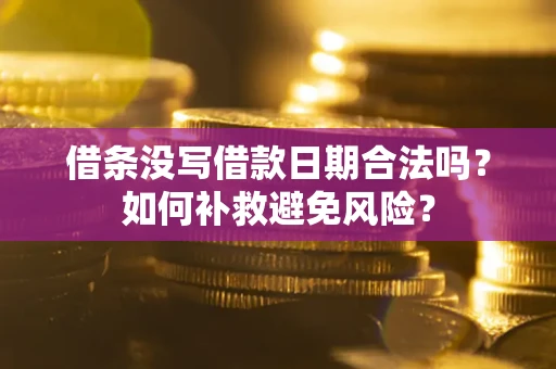 济南借条没写借款日期合法吗？如何补救避免风险？