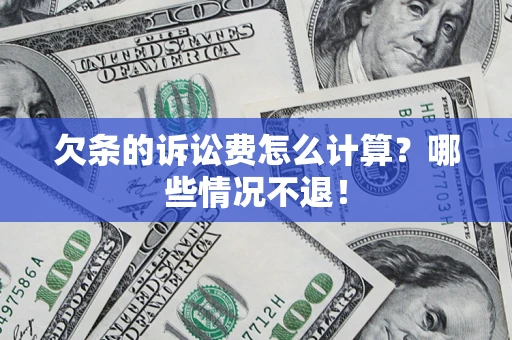 济南欠条的诉讼费怎么计算?哪些情况不退! 济南欠条的诉讼费怎么计算?哪些情况不退!