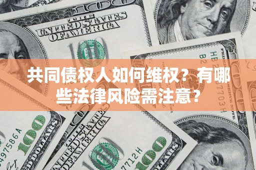 济南共同债权人如何维权？有哪些法律风险需注意？