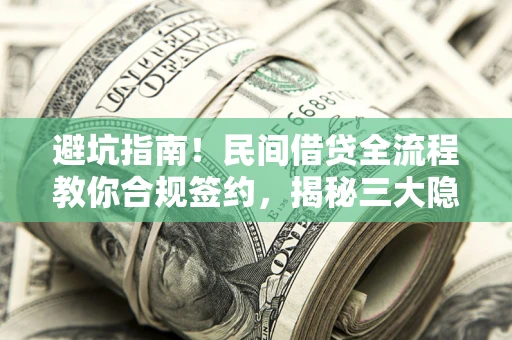 济南避坑指南！民间借贷全流程教你合规签约，揭秘三大隐形陷阱