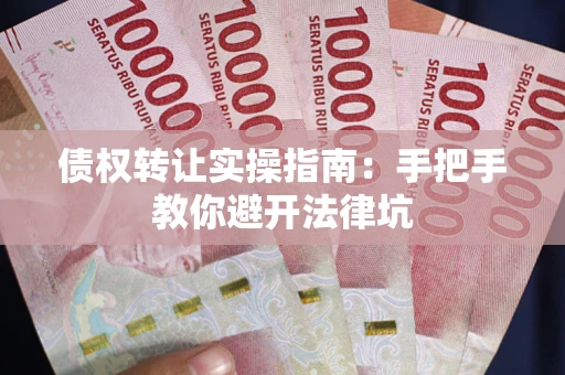 济南债权转让实操指南：手把手教你避开法律坑